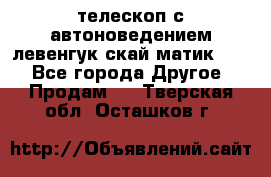 телескоп с автоноведением левенгук скай матик 127 - Все города Другое » Продам   . Тверская обл.,Осташков г.